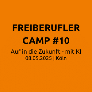 Orangefarbener Hintergrund mit schwarzem Text: "FREIBERUFLER CAMP #10 – Auf in die Zukunft – mit KI, 08.05.2025 | Köln"
